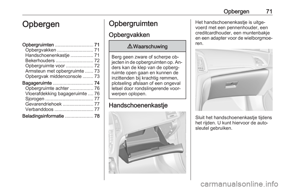 OPEL CASCADA 2016.5  Gebruikershandleiding (in Dutch) Opbergen71OpbergenOpbergruimten............................. 71
Opbergvakken ........................... 71
Handschoenenkastje .................71
Bekerhouders ............................ 72
Opbergru