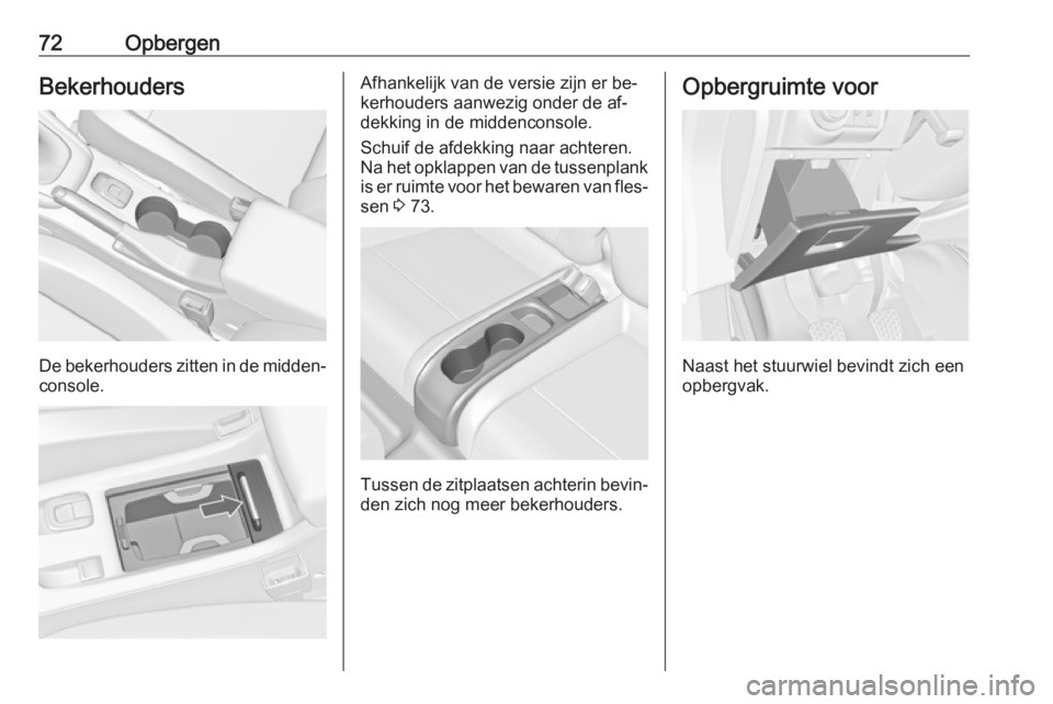 OPEL CASCADA 2016.5  Gebruikershandleiding (in Dutch) 72OpbergenBekerhouders
De bekerhouders zitten in de midden‐
console.
Afhankelijk van de versie zijn er be‐
kerhouders aanwezig onder de af‐
dekking in de middenconsole.
Schuif de afdekking naar 