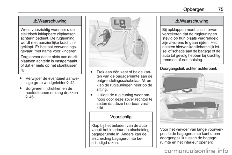 OPEL CASCADA 2016.5  Gebruikershandleiding (in Dutch) Opbergen759Waarschuwing
Wees voorzichtig wanneer u de
elektrisch inklapbare zitplaatsen achterin bedient. De rugleuning
wordt met aanzienlijke kracht in‐
geklapt. Er bestaat verwondings‐
gevaar, m