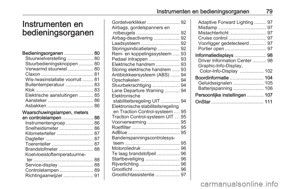 OPEL CASCADA 2016.5  Gebruikershandleiding (in Dutch) Instrumenten en bedieningsorganen79Instrumenten en
bedieningsorganenBedieningsorganen ......................80
Stuurwielverstelling ...................80
Stuurbedieningsknoppen ...........80
Verwarmd 
