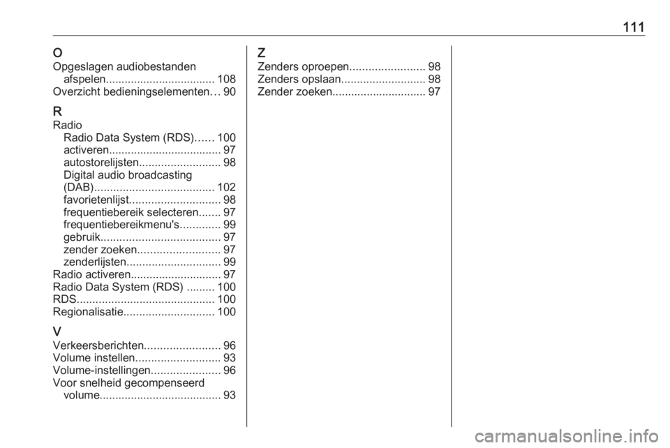 OPEL CASCADA 2017 Handleiding Infotainment (in Dutch) 111OOpgeslagen audiobestanden afspelen................................... 108
Overzicht bedieningselementen ...90
R Radio Radio Data System (RDS) ......100
activeren................................... OPEL CASCADA 2017 Handleiding Infotainment (in Dutch) 111OOpgeslagen audiobestanden afspelen................................... 108
Overzicht bedieningselementen ...90
R Radio Radio Data System (RDS) ......100
activeren...................................
