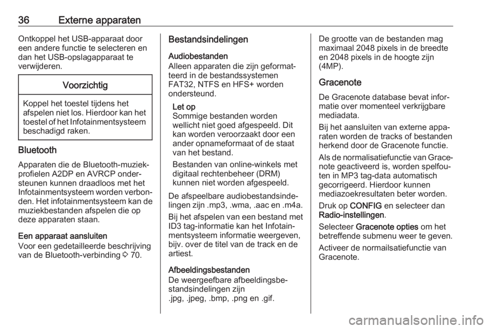 OPEL CASCADA 2017  Handleiding Infotainment (in Dutch) 36Externe apparatenOntkoppel het USB-apparaat door
een andere functie te selecteren en
dan het USB-opslagapparaat te
verwijderen.Voorzichtig
Koppel het toestel tijdens het
afspelen niet los. Hierdoor 