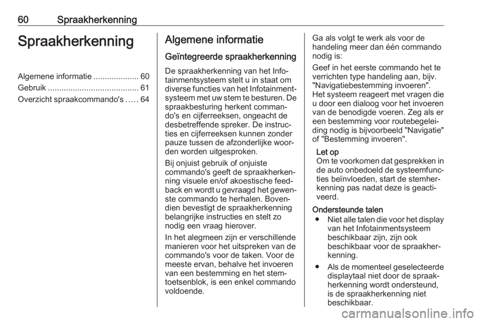OPEL CASCADA 2017  Handleiding Infotainment (in Dutch) 60SpraakherkenningSpraakherkenningAlgemene informatie....................60
Gebruik ........................................ 61
Overzicht spraakcommando's .....64Algemene informatie
Geïntegreerde