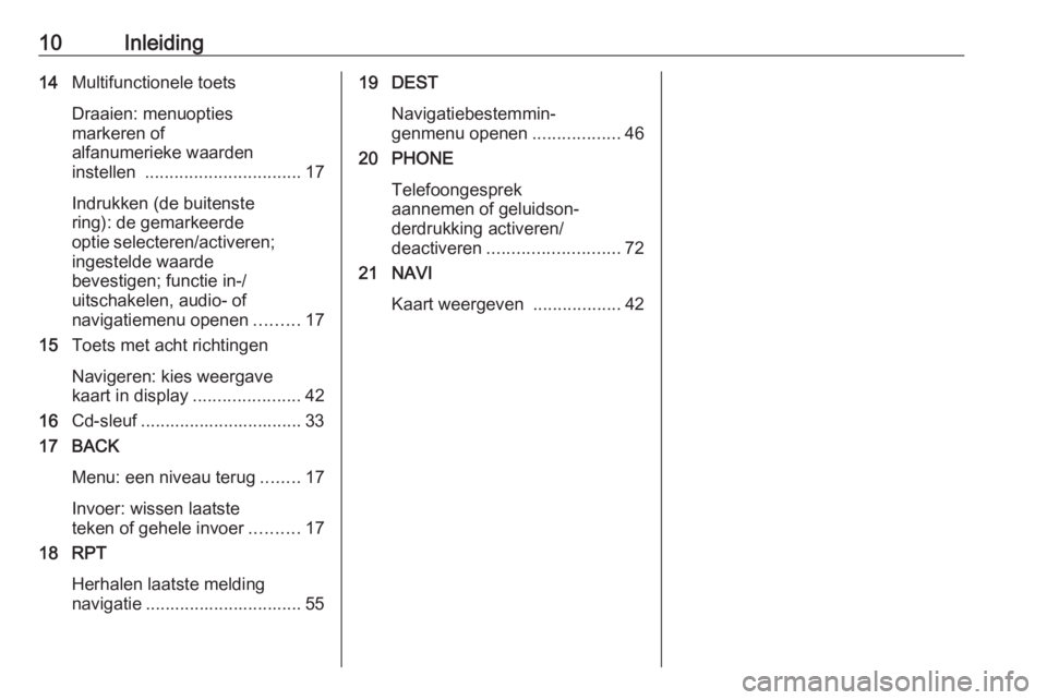 OPEL CASCADA 2017  Handleiding Infotainment (in Dutch) 10Inleiding14Multifunctionele toets
Draaien: menuopties
markeren of
alfanumerieke waarden
instellen  ................................ 17
Indrukken (de buitenste
ring): de gemarkeerde
optie selecteren/