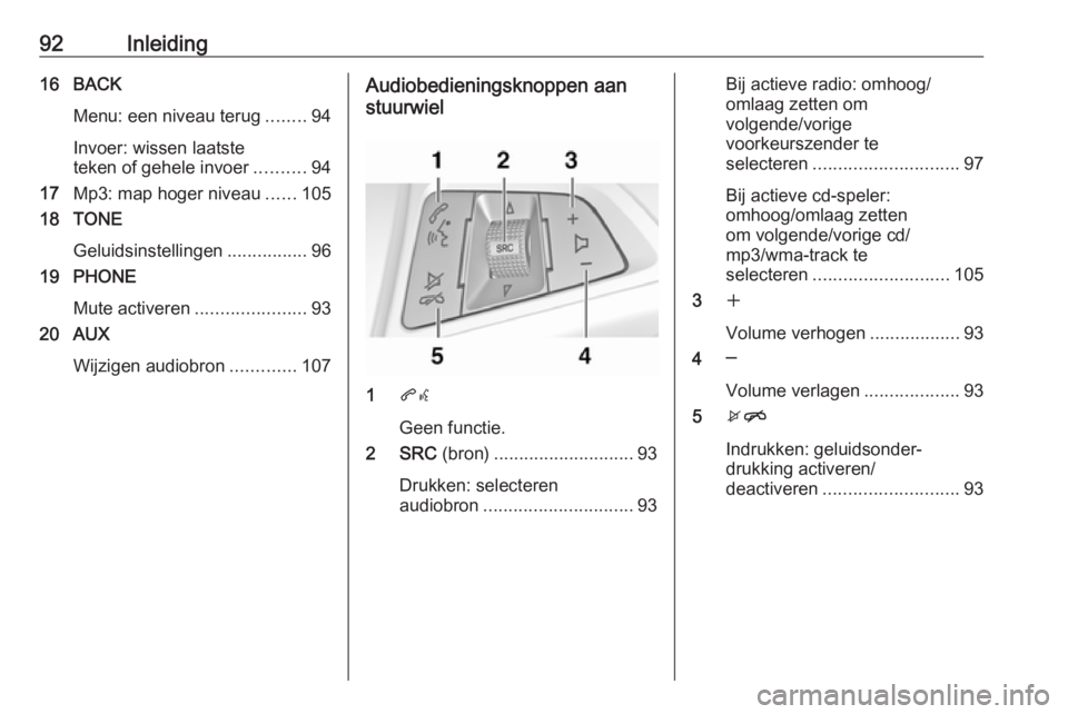 OPEL CASCADA 2017  Handleiding Infotainment (in Dutch) 92Inleiding16 BACKMenu: een niveau terug ........94
Invoer: wissen laatste
teken of gehele invoer ..........94
17 Mp3: map hoger niveau ......105
18 TONE
Geluidsinstellingen ................96
19 PHON