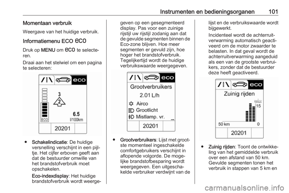 OPEL CASCADA 2017 Gebruikershandleiding (in Dutch) Instrumenten en bedieningsorganen101Momentaan verbruikWeergave van het huidige verbruik.
Informatiemenu ECO s
Druk op MENU om s te selecte‐
ren.
Draai aan het stelwiel om een pagina te selecteren OPEL CASCADA 2017 Gebruikershandleiding (in Dutch) Instrumenten en bedieningsorganen101Momentaan verbruikWeergave van het huidige verbruik.
Informatiemenu ECO s
Druk op MENU om s te selecte‐
ren.
Draai aan het stelwiel om een pagina te selecteren