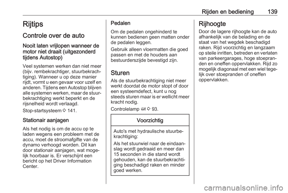 OPEL CASCADA 2017 Gebruikershandleiding (in Dutch) Rijden en bediening139Rijtips
Controle over de auto Nooit laten vrijlopen wanneer de
motor niet draait (uitgezonderd
tijdens Autostop)
Veel systemen werken dan niet meer (bijv. rembekrachtiger, stuurb OPEL CASCADA 2017 Gebruikershandleiding (in Dutch) Rijden en bediening139Rijtips
Controle over de auto Nooit laten vrijlopen wanneer de
motor niet draait (uitgezonderd
tijdens Autostop)
Veel systemen werken dan niet meer (bijv. rembekrachtiger, stuurb