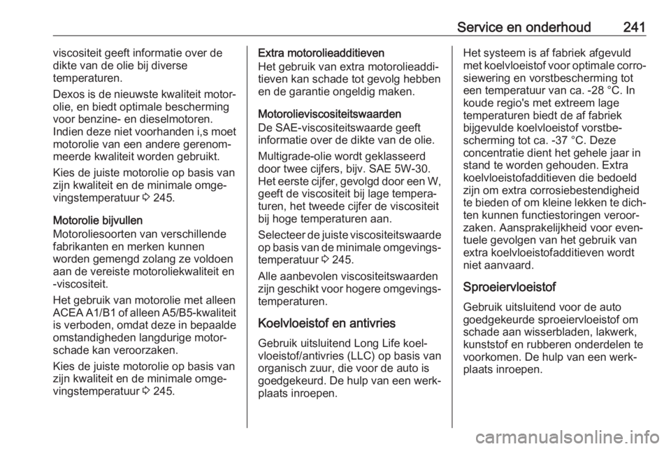 OPEL CASCADA 2017  Gebruikershandleiding (in Dutch) Service en onderhoud241viscositeit geeft informatie over de
dikte van de olie bij diverse
temperaturen.
Dexos is de nieuwste kwaliteit motor‐
olie, en biedt optimale bescherming
voor benzine- en die