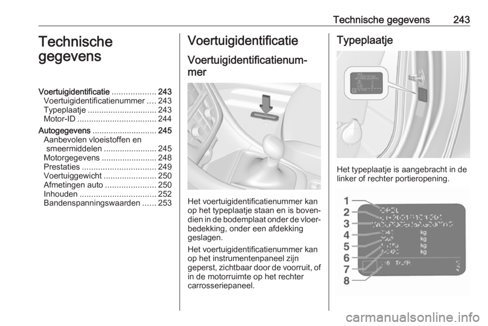 OPEL CASCADA 2017  Gebruikershandleiding (in Dutch) Technische gegevens243Technische
gegevensVoertuigidentificatie ...................243
Voertuigidentificatienummer ....243
Typeplaatje .............................. 243
Motor-ID ......................