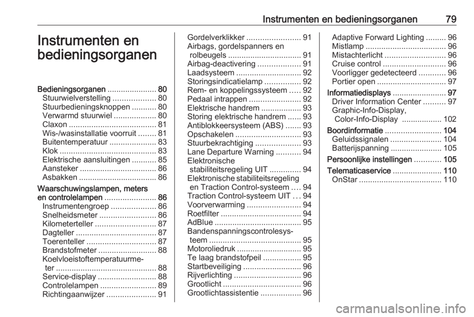 OPEL CASCADA 2017  Gebruikershandleiding (in Dutch) Instrumenten en bedieningsorganen79Instrumenten en
bedieningsorganenBedieningsorganen ......................80
Stuurwielverstelling ...................80
Stuurbedieningsknoppen ...........80
Verwarmd 