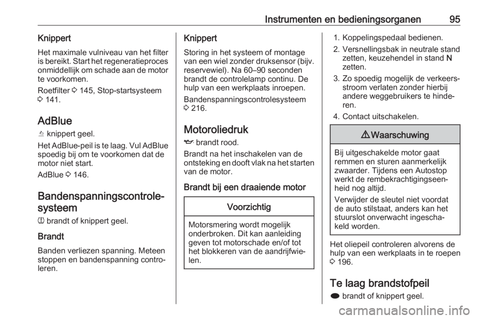 OPEL CASCADA 2017  Gebruikershandleiding (in Dutch) Instrumenten en bedieningsorganen95KnippertHet maximale vulniveau van het filter
is bereikt. Start het regeneratieproces
onmiddellijk om schade aan de motor
te voorkomen.
Roetfilter  3 145, Stop-start