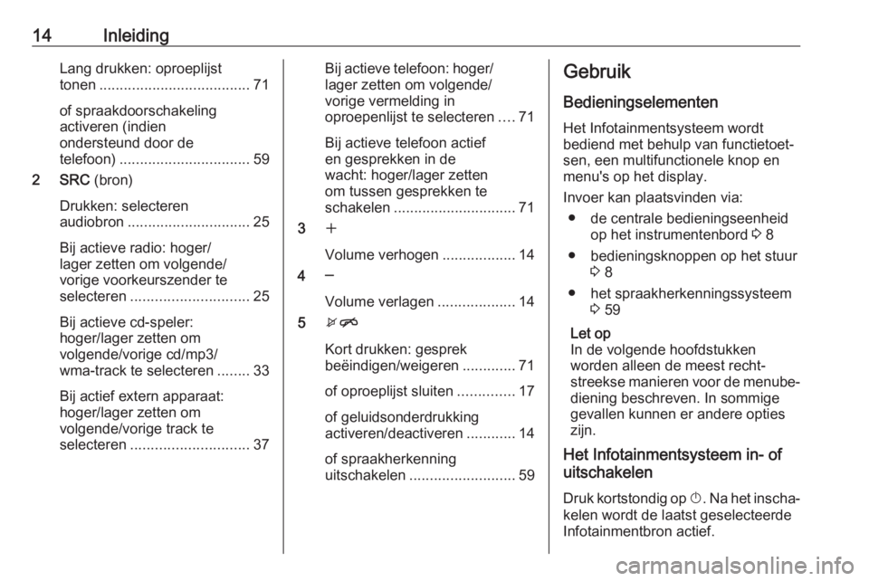 OPEL CASCADA 2017.5  Handleiding Infotainment (in Dutch) 14InleidingLang drukken: oproeplijst
tonen ..................................... 71
of spraakdoorschakeling
activeren (indien
ondersteund door de
telefoon) ................................ 59
2 SRC  (