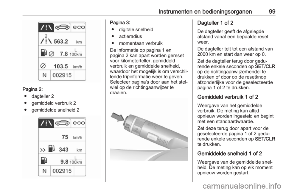 OPEL CASCADA 2017.5  Gebruikershandleiding (in Dutch) Instrumenten en bedieningsorganen99
Pagina 2:● dagteller 2
● gemiddeld verbruik 2
● gemiddelde snelheid 2
Pagina 3: ● digitale snelheid
● actieradius
● momentaan verbruik
De informatie op 