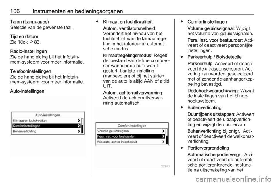 OPEL CASCADA 2017.5  Gebruikershandleiding (in Dutch) 106Instrumenten en bedieningsorganenTalen (Languages)
Selectie van de gewenste taal.
Tijd en datum
Zie 'Klok'  3 83.
Radio-instellingen
Zie de handleiding bij het Infotain‐
ment-systeem voor