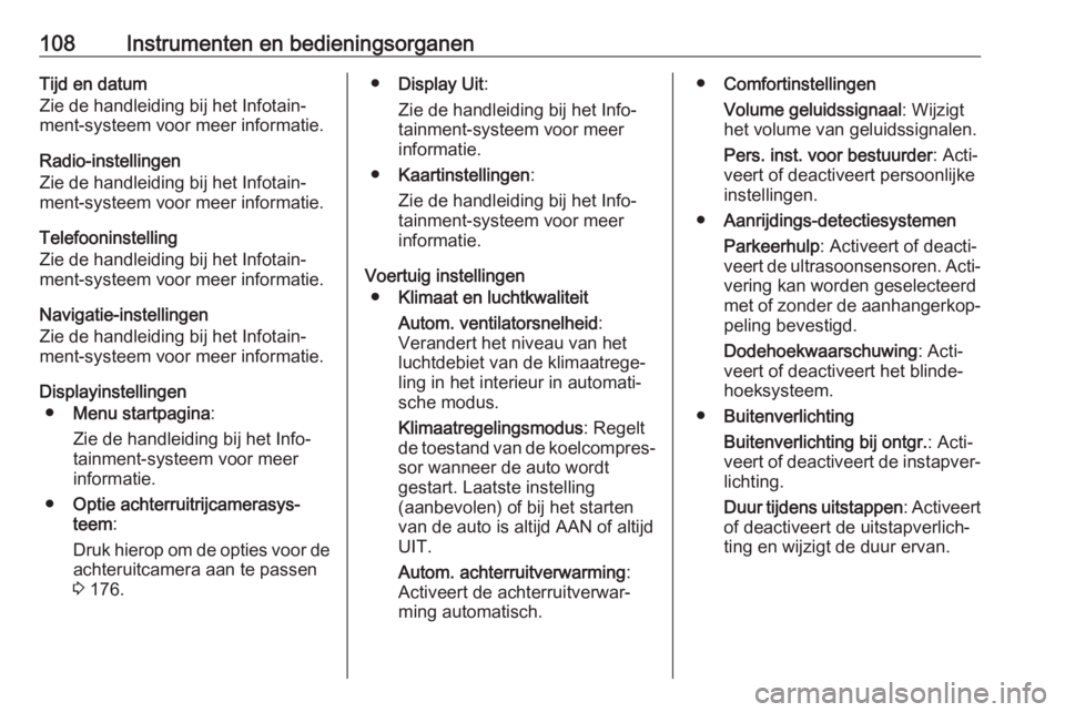 OPEL CASCADA 2017.5  Gebruikershandleiding (in Dutch) 108Instrumenten en bedieningsorganenTijd en datum
Zie de handleiding bij het Infotain‐
ment-systeem voor meer informatie.
Radio-instellingen
Zie de handleiding bij het Infotain‐
ment-systeem voor 