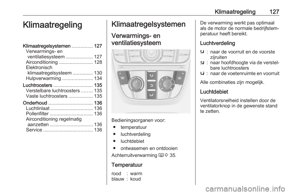 OPEL CASCADA 2017.5  Gebruikershandleiding (in Dutch) Klimaatregeling127KlimaatregelingKlimaatregelsystemen...............127
Verwarmings- en ventilatiesysteem ....................127
Airconditioning ......................... 128
Elektronisch klimaatrege