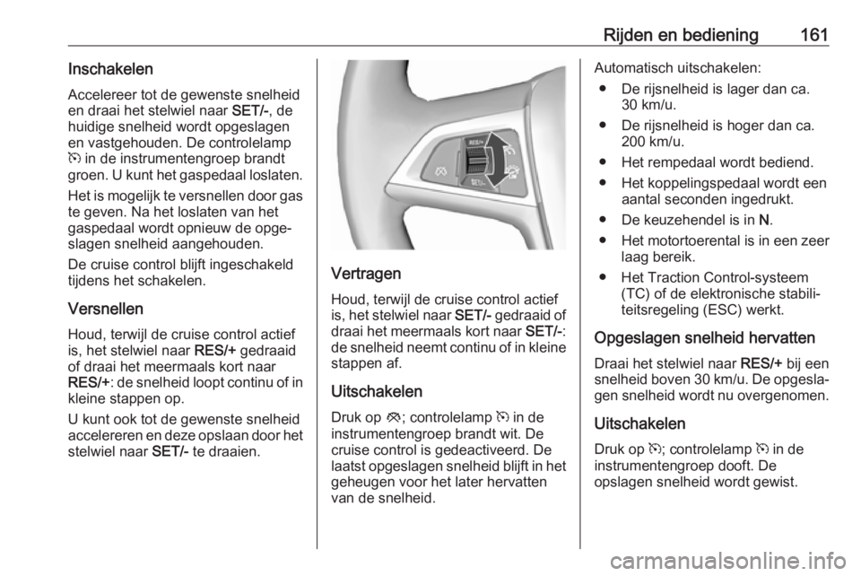 OPEL CASCADA 2017.5  Gebruikershandleiding (in Dutch) Rijden en bediening161Inschakelen
Accelereer tot de gewenste snelheid
en draai het stelwiel naar  SET/-, de
huidige snelheid wordt opgeslagen
en vastgehouden. De controlelamp
m  in de instrumentengroe