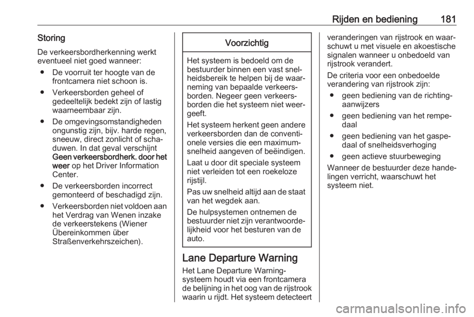 OPEL CASCADA 2017.5  Gebruikershandleiding (in Dutch) Rijden en bediening181Storing
De verkeersbordherkenning werkt
eventueel niet goed wanneer:
● De voorruit ter hoogte van de frontcamera niet schoon is.
● Verkeersborden geheel of gedeeltelijk bedek