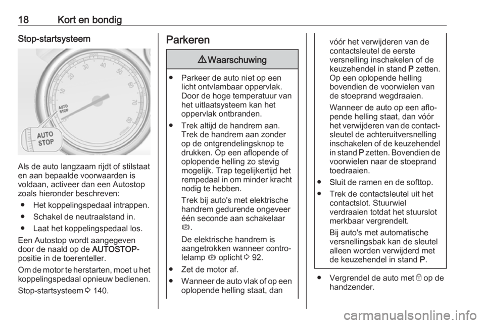 OPEL CASCADA 2017.5  Gebruikershandleiding (in Dutch) 18Kort en bondigStop-startsysteem
Als de auto langzaam rijdt of stilstaat
en aan bepaalde voorwaarden is voldaan, activeer dan een Autostop
zoals hieronder beschreven:
● Het koppelingspedaal intrapp