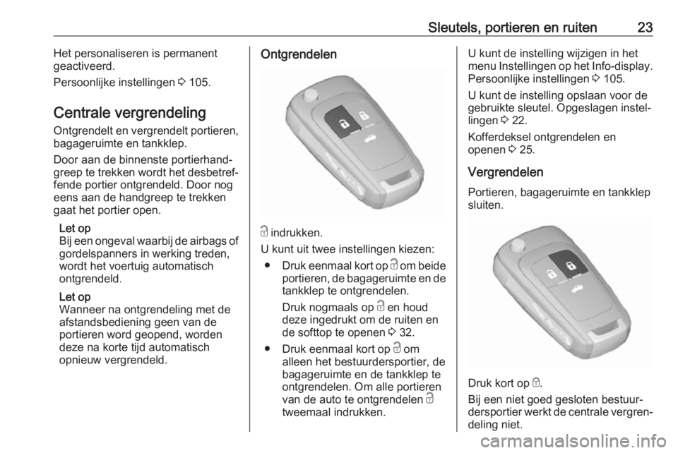 OPEL CASCADA 2017.5  Gebruikershandleiding (in Dutch) Sleutels, portieren en ruiten23Het personaliseren is permanent
geactiveerd.
Persoonlijke instellingen  3 105.
Centrale vergrendeling Ontgrendelt en vergrendelt portieren,
bagageruimte en tankklep.
Doo
