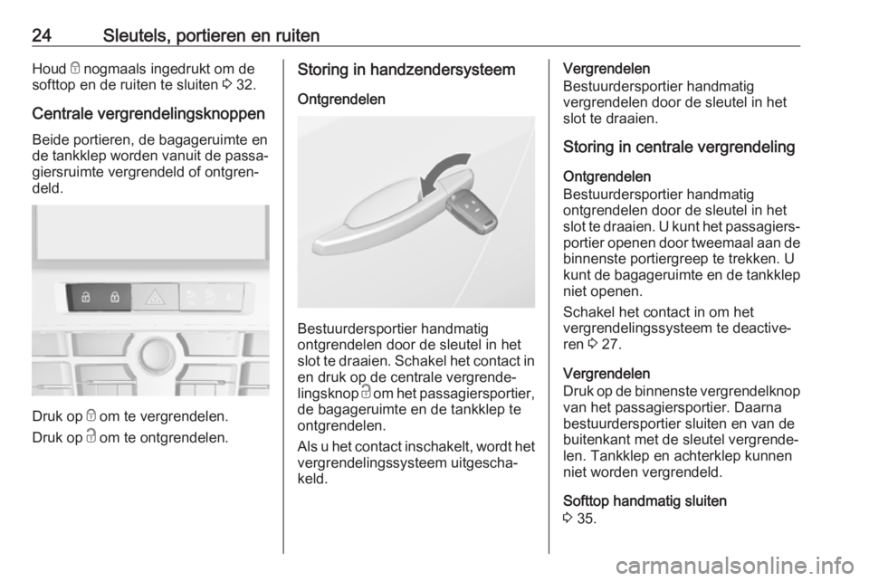 OPEL CASCADA 2017.5  Gebruikershandleiding (in Dutch) 24Sleutels, portieren en ruitenHoud e nogmaals ingedrukt om de
softtop en de ruiten te sluiten  3 32.
Centrale vergrendelingsknoppen Beide portieren, de bagageruimte en
de tankklep worden vanuit de pa