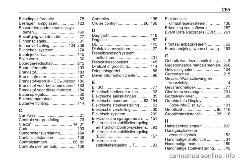 OPEL CASCADA 2017.5  Gebruikershandleiding (in Dutch) 265Beladingsinformatie .....................78
Beslagen lampglazen  ................123
Bestuurdersondersteuningssys‐ temen ...................................... 160
Beveiliging van de auto .......