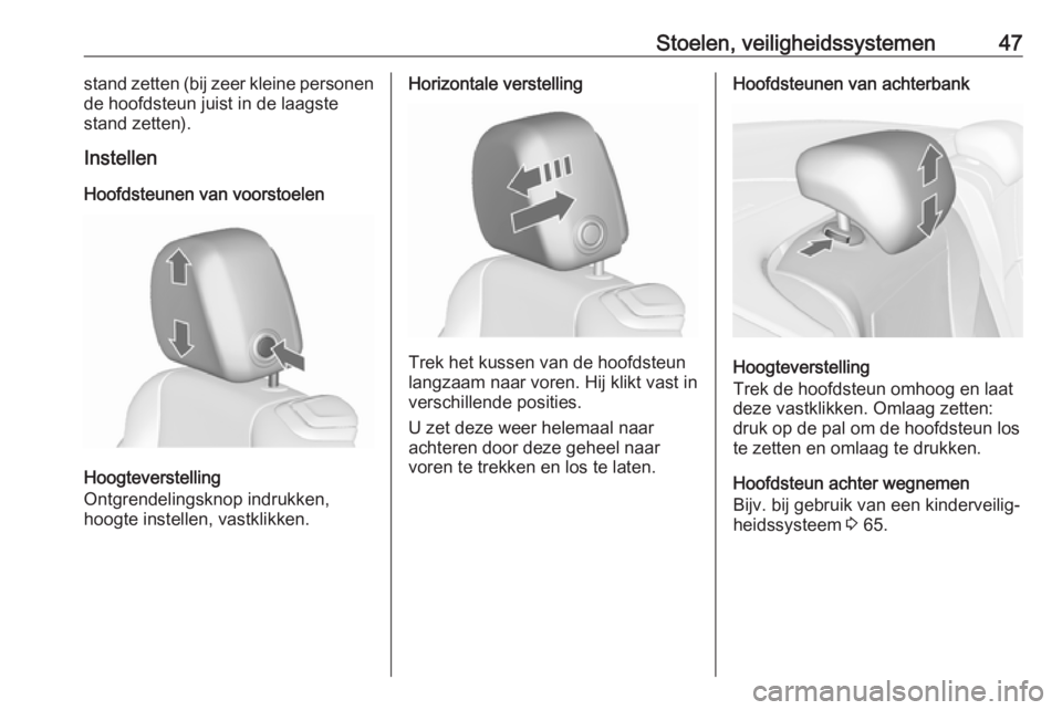 OPEL CASCADA 2017.5  Gebruikershandleiding (in Dutch) Stoelen, veiligheidssystemen47stand zetten (bij zeer kleine personen
de hoofdsteun juist in de laagste
stand zetten).
Instellen
Hoofdsteunen van voorstoelen
Hoogteverstelling
Ontgrendelingsknop indruk