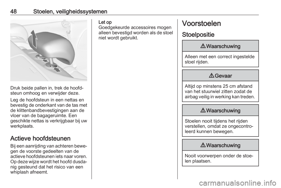 OPEL CASCADA 2017.5  Gebruikershandleiding (in Dutch) 48Stoelen, veiligheidssystemen
Druk beide pallen in, trek de hoofd‐
steun omhoog en verwijder deze.
Leg de hoofdsteun in een nettas enbevestig de onderkant van de tas met
de klittenbandbevestigingen
