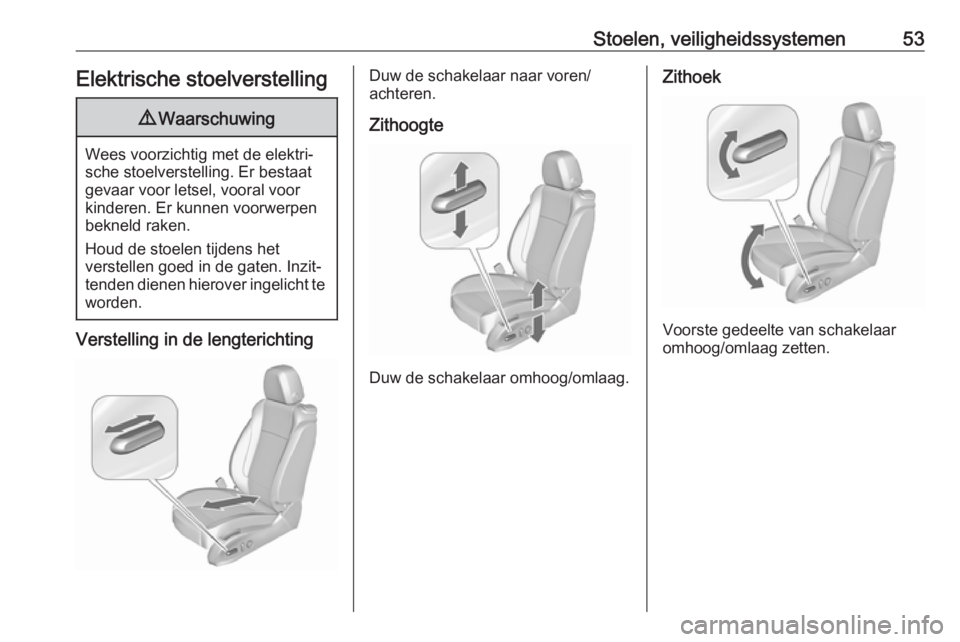 OPEL CASCADA 2017.5 Gebruikershandleiding (in Dutch) Stoelen, veiligheidssystemen53Elektrische stoelverstelling9Waarschuwing
Wees voorzichtig met de elektri‐
sche stoelverstelling. Er bestaat
gevaar voor letsel, vooral voor
kinderen. Er kunnen voorwer OPEL CASCADA 2017.5 Gebruikershandleiding (in Dutch) Stoelen, veiligheidssystemen53Elektrische stoelverstelling9Waarschuwing
Wees voorzichtig met de elektri‐
sche stoelverstelling. Er bestaat
gevaar voor letsel, vooral voor
kinderen. Er kunnen voorwer