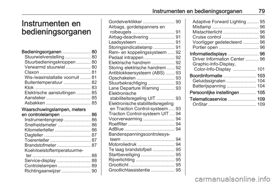 OPEL CASCADA 2017.5  Gebruikershandleiding (in Dutch) Instrumenten en bedieningsorganen79Instrumenten en
bedieningsorganenBedieningsorganen ......................80
Stuurwielverstelling ...................80
Stuurbedieningsknoppen ...........80
Verwarmd 