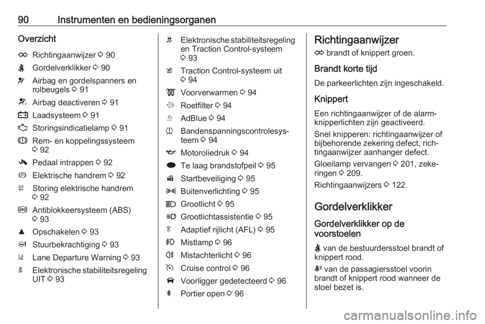 OPEL CASCADA 2017.5  Gebruikershandleiding (in Dutch) 90Instrumenten en bedieningsorganenOverzichtORichtingaanwijzer 3 90XGordelverklikker  3 90vAirbag en gordelspanners en
rolbeugels  3 91VAirbag deactiveren  3 91pLaadsysteem  3 91ZStoringsindicatielamp