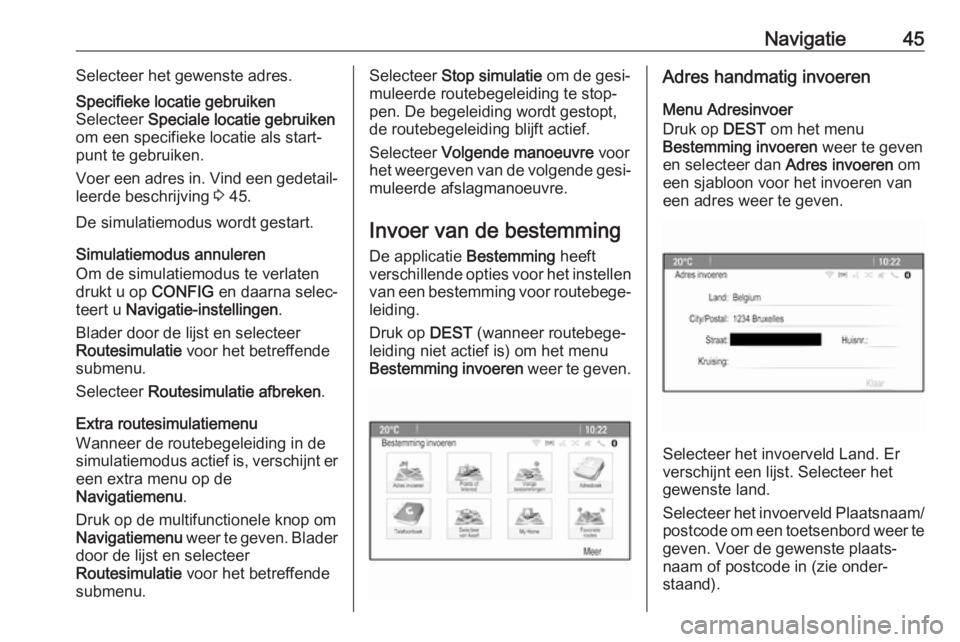 OPEL CASCADA 2018  Handleiding Infotainment (in Dutch) Navigatie45Selecteer het gewenste adres.Specifieke locatie gebruiken
Selecteer  Speciale locatie gebruiken
om een specifieke locatie als start‐
punt te gebruiken.
Voer een adres in. Vind een gedetai