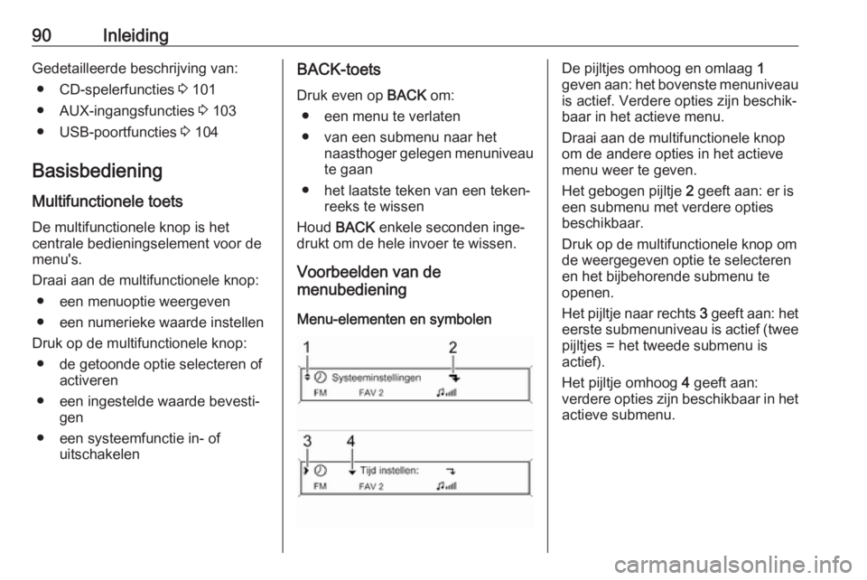 OPEL CASCADA 2018 Handleiding Infotainment (in Dutch) 90InleidingGedetailleerde beschrijving van:● CD-spelerfuncties 3 101
● AUX-ingangsfuncties 3 103
● USB-poortfuncties 3 104
Basisbediening Multifunctionele toets
De multifunctionele knop is he OPEL CASCADA 2018 Handleiding Infotainment (in Dutch) 90InleidingGedetailleerde beschrijving van:● CD-spelerfuncties 3 101
● AUX-ingangsfuncties 3 103
● USB-poortfuncties 3 104
Basisbediening Multifunctionele toets
De multifunctionele knop is he