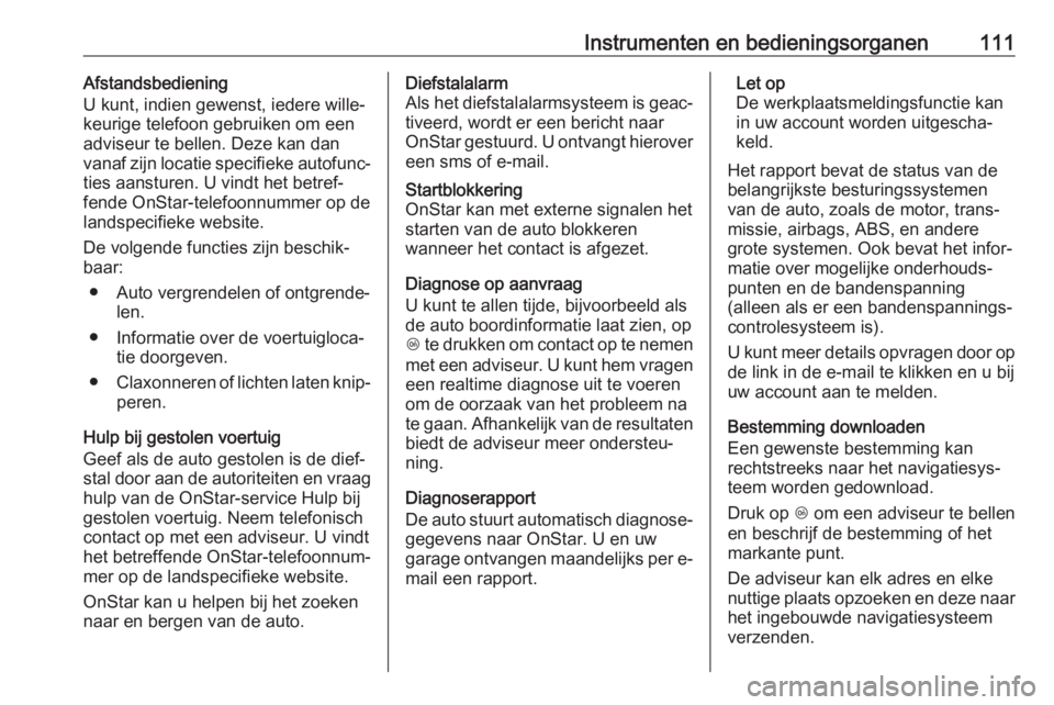 OPEL CASCADA 2018  Gebruikershandleiding (in Dutch) Instrumenten en bedieningsorganen111Afstandsbediening
U kunt, indien gewenst, iedere wille‐
keurige telefoon gebruiken om een
adviseur te bellen. Deze kan dan
vanaf zijn locatie specifieke autofunc�