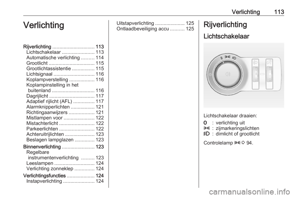 OPEL CASCADA 2018  Gebruikershandleiding (in Dutch) Verlichting113VerlichtingRijverlichting.............................. 113
Lichtschakelaar .......................113
Automatische verlichting .........114
Grootlicht ................................. 