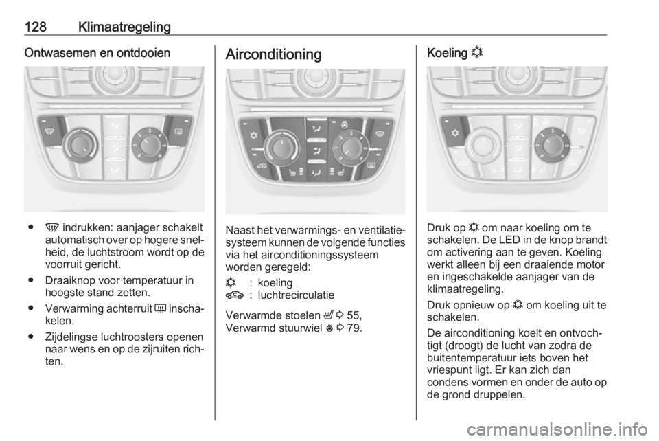 OPEL CASCADA 2018  Gebruikershandleiding (in Dutch) 128KlimaatregelingOntwasemen en ontdooien
●V indrukken: aanjager schakelt
automatisch over op hogere snel‐
heid, de luchtstroom wordt op de voorruit gericht.
● Draaiknop voor temperatuur in hoog