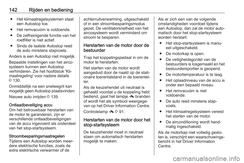 OPEL CASCADA 2018  Gebruikershandleiding (in Dutch) 142Rijden en bediening● Het klimaatregelsystemen staateen Autostop toe.
● Het remvacuüm is voldoende.
● De zelfreinigende functie van het
roetfilter is niet actief.
● Sinds de laatste Autosto