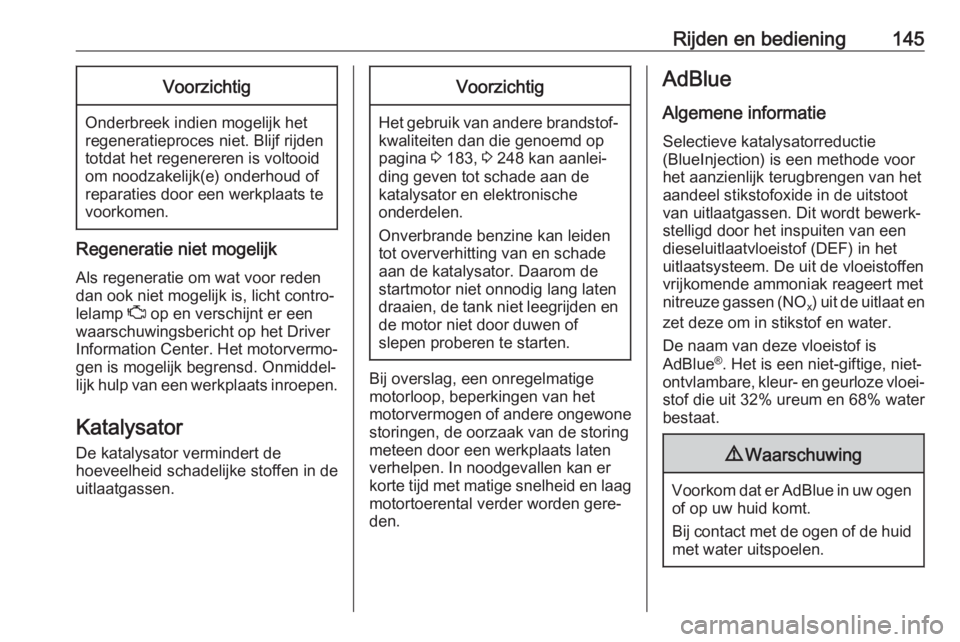 OPEL CASCADA 2018  Gebruikershandleiding (in Dutch) Rijden en bediening145Voorzichtig
Onderbreek indien mogelijk het
regeneratieproces niet. Blijf rijden
totdat het regenereren is voltooid
om noodzakelijk(e) onderhoud of
reparaties door een werkplaats 