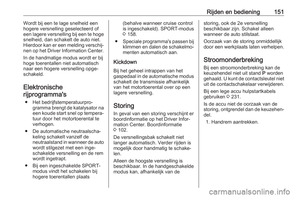 OPEL CASCADA 2018 Gebruikershandleiding (in Dutch) Rijden en bediening151Wordt bij een te lage snelheid een
hogere versnelling geselecteerd of een lagere versnelling bij een te hoge
snelheid, dan schakelt de auto niet.
Hierdoor kan er een melding vers OPEL CASCADA 2018 Gebruikershandleiding (in Dutch) Rijden en bediening151Wordt bij een te lage snelheid een
hogere versnelling geselecteerd of een lagere versnelling bij een te hoge
snelheid, dan schakelt de auto niet.
Hierdoor kan er een melding vers