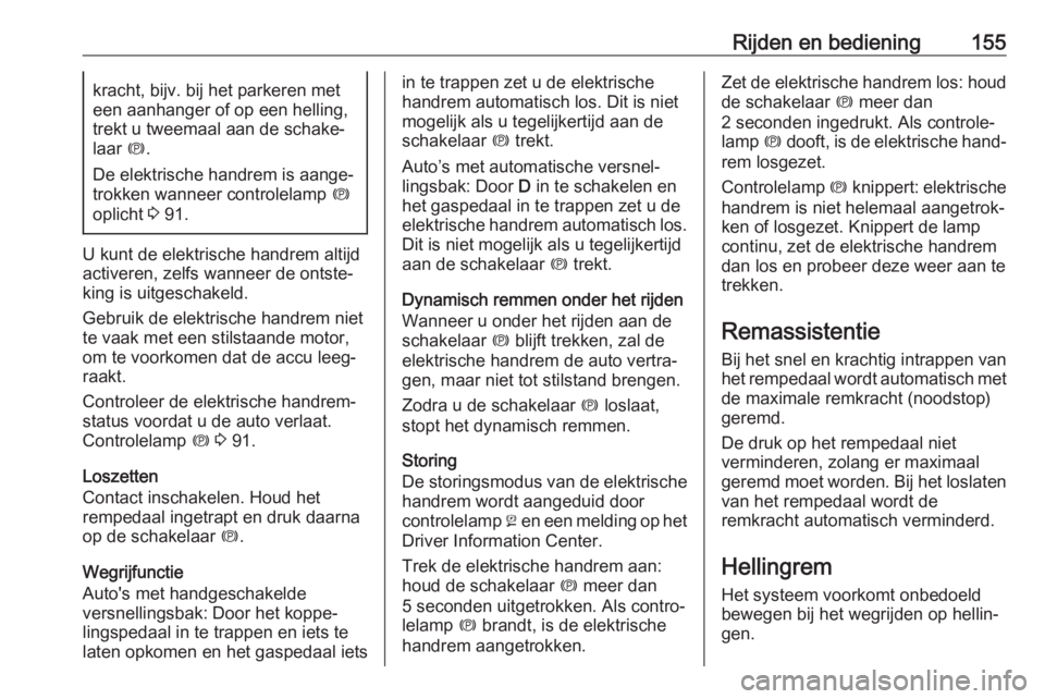 OPEL CASCADA 2018  Gebruikershandleiding (in Dutch) Rijden en bediening155kracht, bijv. bij het parkeren met
een aanhanger of op een helling, trekt u tweemaal aan de schake‐laar  m.
De elektrische handrem is aange‐ trokken wanneer controlelamp  m
o