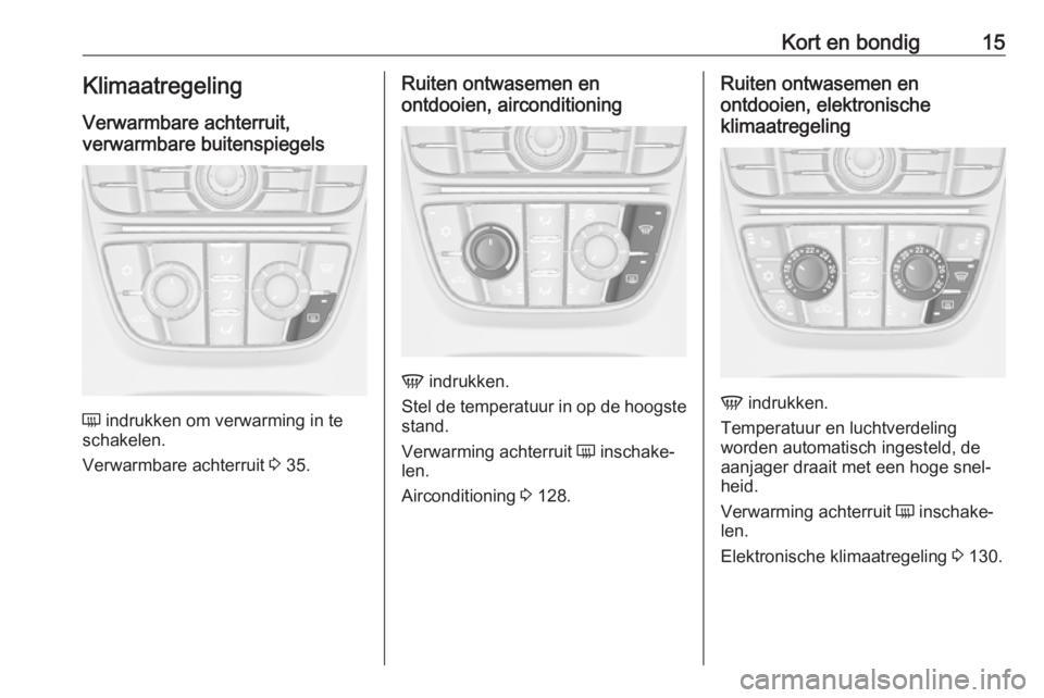 OPEL CASCADA 2018  Gebruikershandleiding (in Dutch) Kort en bondig15KlimaatregelingVerwarmbare achterruit,
verwarmbare buitenspiegels
Ü  indrukken om verwarming in te
schakelen.
Verwarmbare achterruit  3 35.
Ruiten ontwasemen en
ontdooien, airconditio