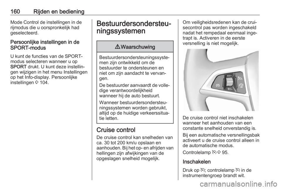 OPEL CASCADA 2018  Gebruikershandleiding (in Dutch) 160Rijden en bedieningMode Control de instellingen in de
rijmodus die u oorspronkelijk had
geselecteerd.
Persoonlijke instellingen in de
SPORT-modus
U kunt de functies van de SPORT-
modus selecteren w