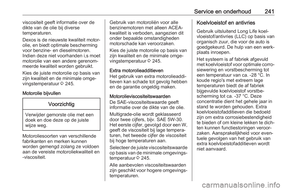 OPEL CASCADA 2018  Gebruikershandleiding (in Dutch) Service en onderhoud241viscositeit geeft informatie over de
dikte van de olie bij diverse
temperaturen.
Dexos is de nieuwste kwaliteit motor‐
olie, en biedt optimale bescherming
voor benzine- en die