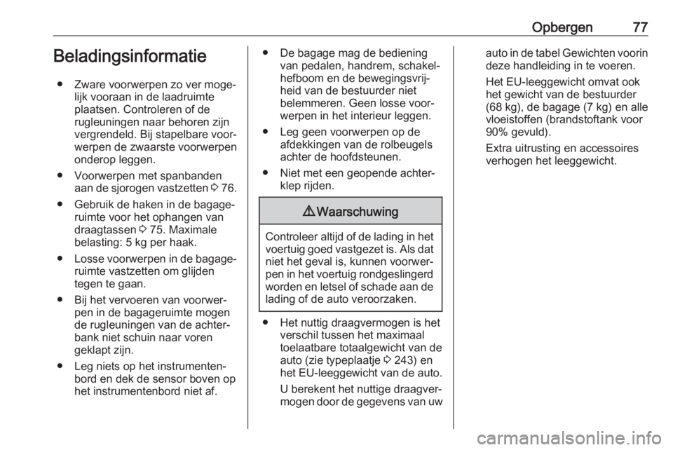OPEL CASCADA 2018 Gebruikershandleiding (in Dutch) Opbergen77Beladingsinformatie● Zware voorwerpen zo ver moge‐ lijk vooraan in de laadruimte
plaatsen. Controleren of de
rugleuningen naar behoren zijn
vergrendeld. Bij stapelbare voor‐
werpen de OPEL CASCADA 2018 Gebruikershandleiding (in Dutch) Opbergen77Beladingsinformatie● Zware voorwerpen zo ver moge‐ lijk vooraan in de laadruimte
plaatsen. Controleren of de
rugleuningen naar behoren zijn
vergrendeld. Bij stapelbare voor‐
werpen de