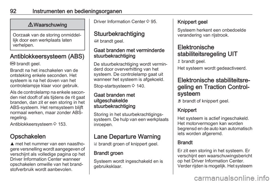 OPEL CASCADA 2018  Gebruikershandleiding (in Dutch) 92Instrumenten en bedieningsorganen9Waarschuwing
Oorzaak van de storing onmiddel‐
lijk door een werkplaats laten
verhelpen.
Antiblokkeersysteem (ABS)
u  brandt geel.
Brandt na het inschakelen van de