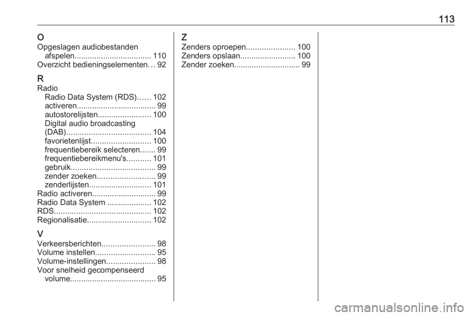 OPEL CASCADA 2018.5 Handleiding Infotainment (in Dutch) 113OOpgeslagen audiobestanden afspelen................................... 110
Overzicht bedieningselementen ...92
R Radio Radio Data System (RDS) ......102
activeren................................... OPEL CASCADA 2018.5 Handleiding Infotainment (in Dutch) 113OOpgeslagen audiobestanden afspelen................................... 110
Overzicht bedieningselementen ...92
R Radio Radio Data System (RDS) ......102
activeren...................................