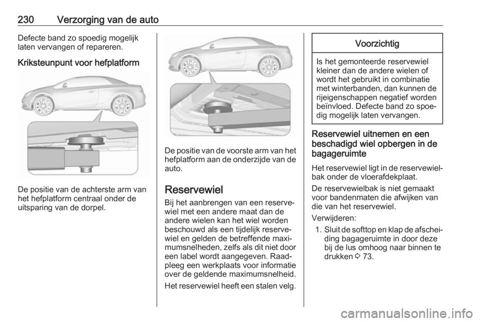 OPEL CASCADA 2018.5 Gebruikershandleiding (in Dutch) 230Verzorging van de autoDefecte band zo spoedig mogelijk
laten vervangen of repareren.
Kriksteunpunt voor hefplatform
De positie van de achterste arm van
het hefplatform centraal onder de uitsparing OPEL CASCADA 2018.5 Gebruikershandleiding (in Dutch) 230Verzorging van de autoDefecte band zo spoedig mogelijk
laten vervangen of repareren.
Kriksteunpunt voor hefplatform
De positie van de achterste arm van
het hefplatform centraal onder de uitsparing