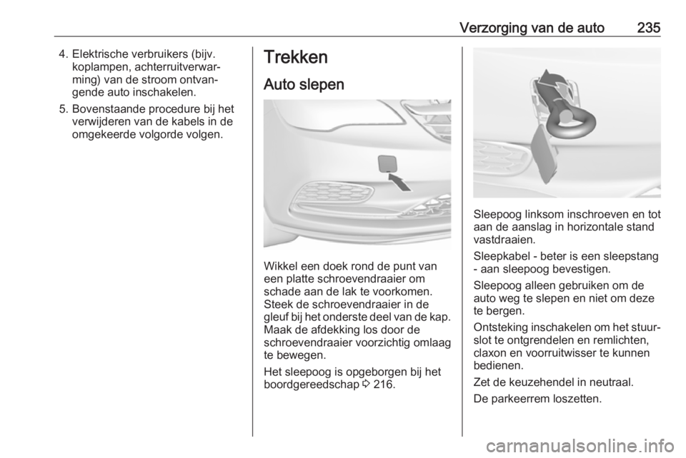 OPEL CASCADA 2018.5 Gebruikershandleiding (in Dutch) Verzorging van de auto2354. Elektrische verbruikers (bijv.koplampen, achterruitverwar‐
ming) van de stroom ontvan‐
gende auto inschakelen.
5. Bovenstaande procedure bij het verwijderen van de kabe OPEL CASCADA 2018.5 Gebruikershandleiding (in Dutch) Verzorging van de auto2354. Elektrische verbruikers (bijv.koplampen, achterruitverwar‐
ming) van de stroom ontvan‐
gende auto inschakelen.
5. Bovenstaande procedure bij het verwijderen van de kabe