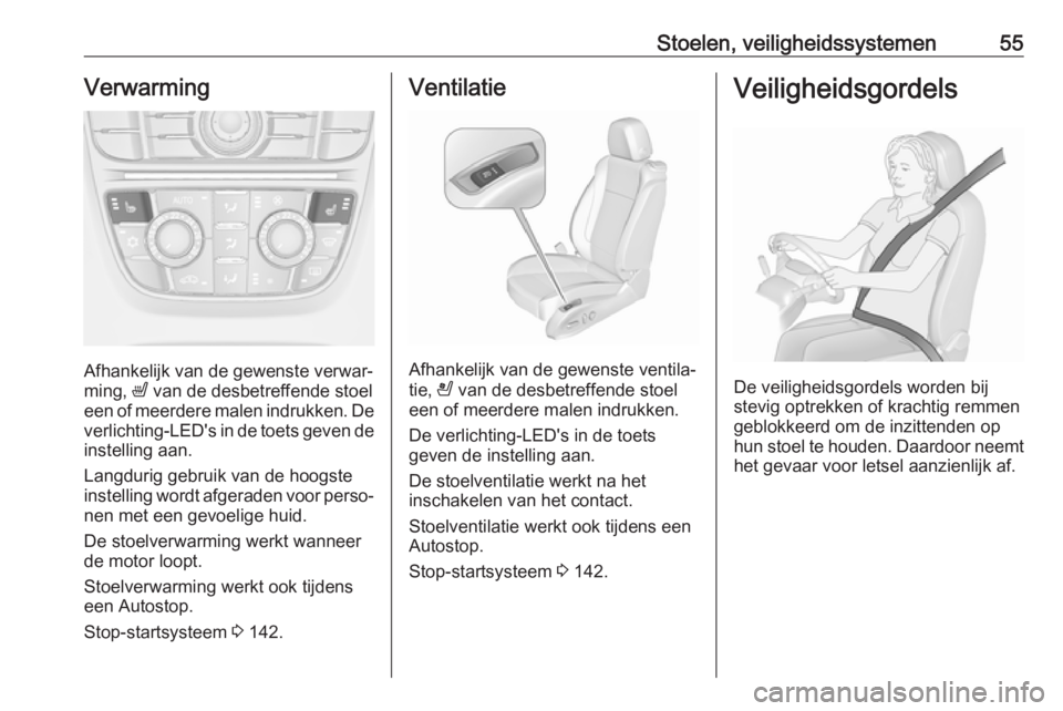 OPEL CASCADA 2018.5 Gebruikershandleiding (in Dutch) Stoelen, veiligheidssystemen55Verwarming
Afhankelijk van de gewenste verwar‐
ming, ß van de desbetreffende stoel
een of meerdere malen indrukken. De
verlichting-LED's in de toets geven de inst OPEL CASCADA 2018.5 Gebruikershandleiding (in Dutch) Stoelen, veiligheidssystemen55Verwarming
Afhankelijk van de gewenste verwar‐
ming, ß van de desbetreffende stoel
een of meerdere malen indrukken. De
verlichting-LED's in de toets geven de inst