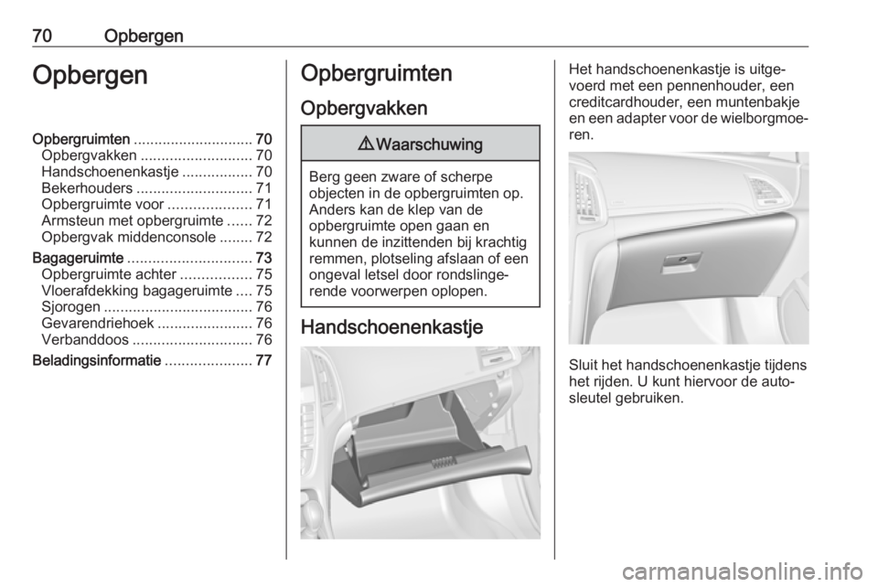 OPEL CASCADA 2018.5 Gebruikershandleiding (in Dutch) 70OpbergenOpbergenOpbergruimten............................. 70
Opbergvakken ........................... 70
Handschoenenkastje .................70
Bekerhouders ............................ 71
Opbergru OPEL CASCADA 2018.5 Gebruikershandleiding (in Dutch) 70OpbergenOpbergenOpbergruimten............................. 70
Opbergvakken ........................... 70
Handschoenenkastje .................70
Bekerhouders ............................ 71
Opbergru